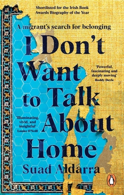 I Don't Want to Talk About Home: A migrant's search for belonging - Aldarra, Suad