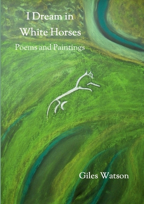 I Dream in White Horses: Poems and Paintings - Watson, Giles
