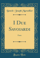 I Due Savoiardi: Farsa (Classic Reprint)