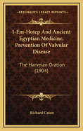 I-Em-Hotep and Ancient Egyptian Medicine, Prevention of Valvular Disease: The Harveian Oration (1904)