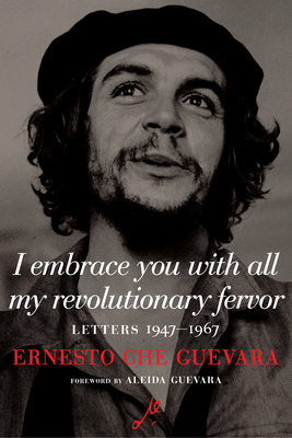 I Embrace You with All My Revolutionary Fervor: Letters 1947-1967 - Guevara, Ernesto Che, and Garcia, Maria del Carmen Ari (Editor), and Munoz, Disamis Arcia (Editor)