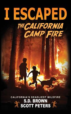 I Escaped The California Camp Fire: California's Deadliest Wildfire - Peters, Scott, and Brown, S D