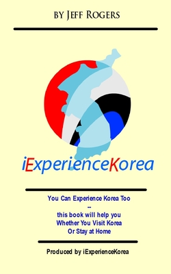 I Experience Korea: You can experience Korea Too - Rogers, Jeff W