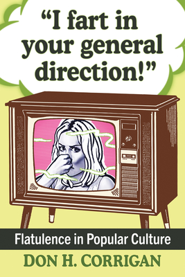 I fart in your general direction!: Flatulence in Popular Culture - Corrigan, Don H.