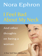 I Feel Bad about My Neck: And Other Thoughts on Being a Woman