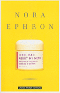 I Feel Bad about My Neck: And Other Thoughts on Being a Woman - Ephron, Nora