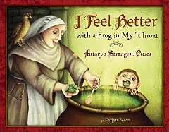 I Feel Better with a Frog in My Throat: History's Strangest Cures