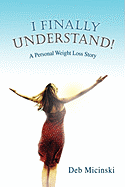 I Finally Understand!: A Personal Weight Loss Story