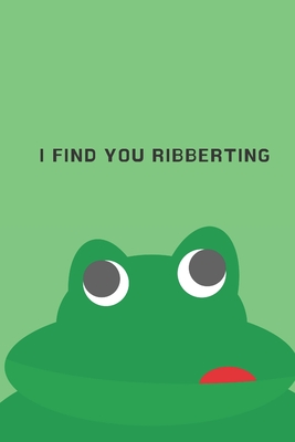 I find you ribberting - Notebook: Frog gift for frog lovers, men, women, girls and boys - Lined notebook/journal/diary/logbook/jotter - Stationery, Kings