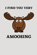 I Find You Very Amoosing: Funny Moose Gifts Birthday Gifts for Moose Lovers Gift For Kids, Girls, Boys, Men and Women Alternative to card