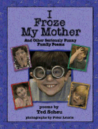 I Froze My Mother: And Other Seriously Funny Family Poems