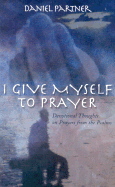 I Give Myself to Prayer: Devotional Thoughts on Prayer from the Psalms