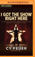 I Got the Show Right Here: The Amazing, True Story of How an Obscure Brooklyn Horn Player Became the Last Great Broadway Showman