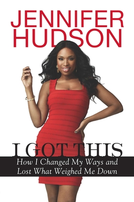 I Got This: How I Changed My Ways and Lost What Weighed Me Down - Hudson, Jennifer