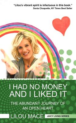 I Had No Money and I Liked It: The Abundant Journey of an Open Heart - Mace, Lilou, and Papciak, Linda (Editor)