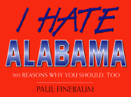 I Hate Alabama: 303 Reasons Why You Should, Too