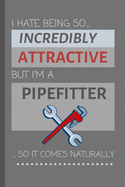 I Hate Being So Incredibly Attractive But I'm A Pipefitter... So It Comes Naturally!: Funny Lined Notebook / Journal Gift Idea For Work