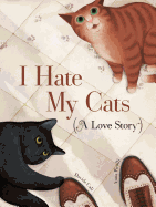 I Hate My Cats (a Love Story): (Cat Book for Kids, Picture Book about Pets)