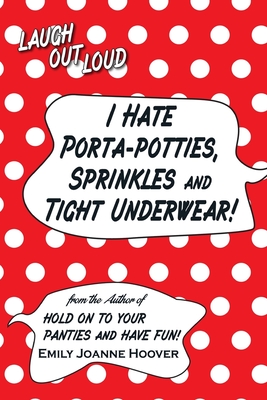 I Hate Porta-Potties, Sprinkles and Tight Underwear! - Hoover, Emily Joanne