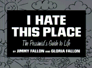 I Hate This Place - Fallon, Jimmy, and Fallon, Gloria, and Aherne, John (Editor)