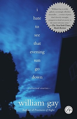 I Hate to See That Evening Sun Go Down: Collected Stories - Gay, William