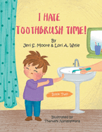 I Hate Toothbrush Time!: The Adventures of Little Baps... a New Learning Experience