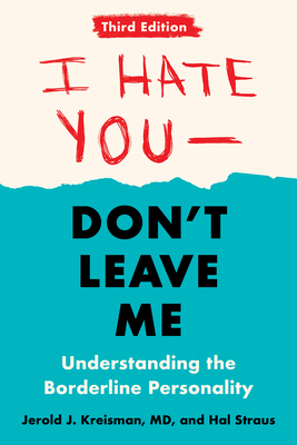 I Hate You--Don't Leave Me: Third Edition: Understanding the Borderline Personality - Kreisman, Jerold J, and Straus, Hal