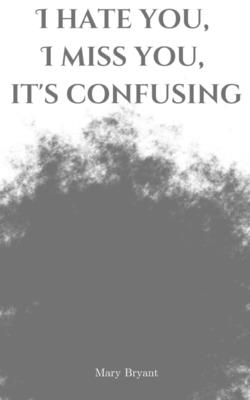 I hate you, I miss you, it's confusing - Bryant, Mary