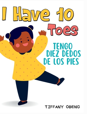 I Have 10 Toes / Tengo Diez Dedos De Los Pies: Bilingual English-Spanish Book about Body Parts for Kids - Obeng, Tiffany