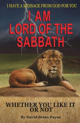 I Have a Message from God for You: I Am Lord of the Sabbath Whether You Like It or Not - Payne, David Brian