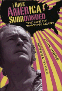 I Have America Surrounded: A Biography of Timothy Leary