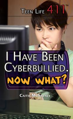 I Have Been Cyberbullied. Now What? - McAneney, Caitie