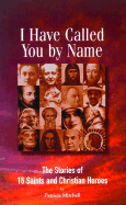 I Have Called You by Name: The Stories of 16 Saints and Christian Heroes - Mitchell, Patricia
