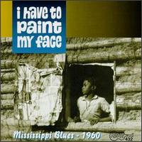 I Have to Paint My Face: Mississippi Blues 1960 - Various Artists