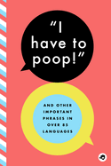 I Have to Poop!: And Other Important Phrases in Over 85 Languages