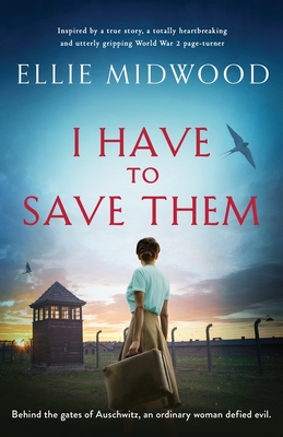 I Have to Save Them: Inspired by a true story, a totally heartbreaking and utterly gripping World War 2 page-turner - Midwood, Ellie