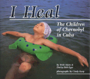 I Heal: The Children of Chernobyl in Cuba - Marx, Trish, and Beh-Eger, Dorita (Photographer), and Karp, Cindy (Photographer)