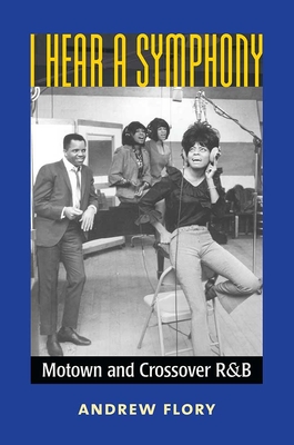 I Hear a Symphony: Motown and Crossover R&B - Flory, Andrew