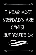 I Hear Most Stepdad's Are C*nts! But You're OK: Funny Sarcastic Journal From Stepson or Stepdaughter (Great Alternative To A Card On Father's Day)