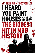 I Heard You Paint Houses: Frank the Irishman Sheeran, Jimmy Hoffa, and the Biggest Hit in Mob History