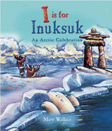 I Is for Inuksuk: An Arctic Celebration
