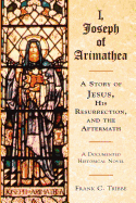 I, Joseph of Arimathea: A Story of Jesus, His Resurrection, and the Aftermath