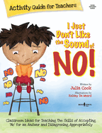 I Just Don't Like the Sound of No! Activity Guide for Teachers: Classroom Ideas for Teaching the Skills of Accepting No for an Answer and Disagreeing Appropriately Volume 2