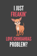 I Just Freakin' Love Chihuahuas: Chihuahua Lovers Gift Lined Notebook Journal 110 Pages