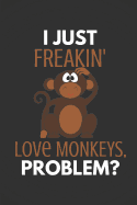 I Just Freakin' Love Monkeys Problem?: Funny Monkey Notebook / Journal (6 X 9)
