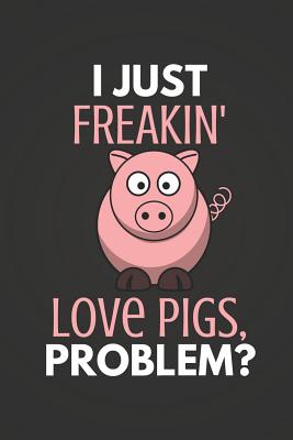 I Just Freakin' Love Pigs Problem?: Pig Gifts - Journal Notebook - Publishers, Blank