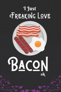 I Just Freaking Love Bacon, OK: Best Gift for Bacon Lover,6x9 inch 100 Pages Birthday Gift / Journal / Notebook / Diary