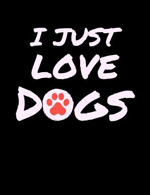 I Just Love Dogs: Funny Quotes and Pun Themed College Ruled Composition Notebook - Notebooks, Punny