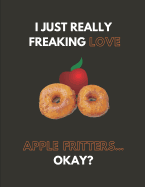 I Just Really Freaking Love Apple Fritters... Okay?: Custom-Designed Notebook