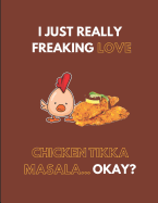 I Just Really Freaking Love Chicken Tikka Masala... Okay?: Lined Journal Notebook